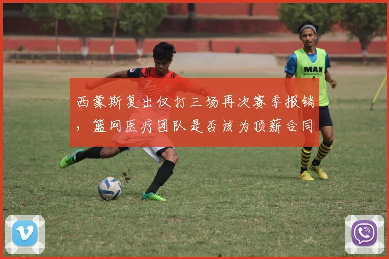 西蒙斯复出仅打三场再次赛季报销，篮网医疗团队是否该为顶薪合同负责？